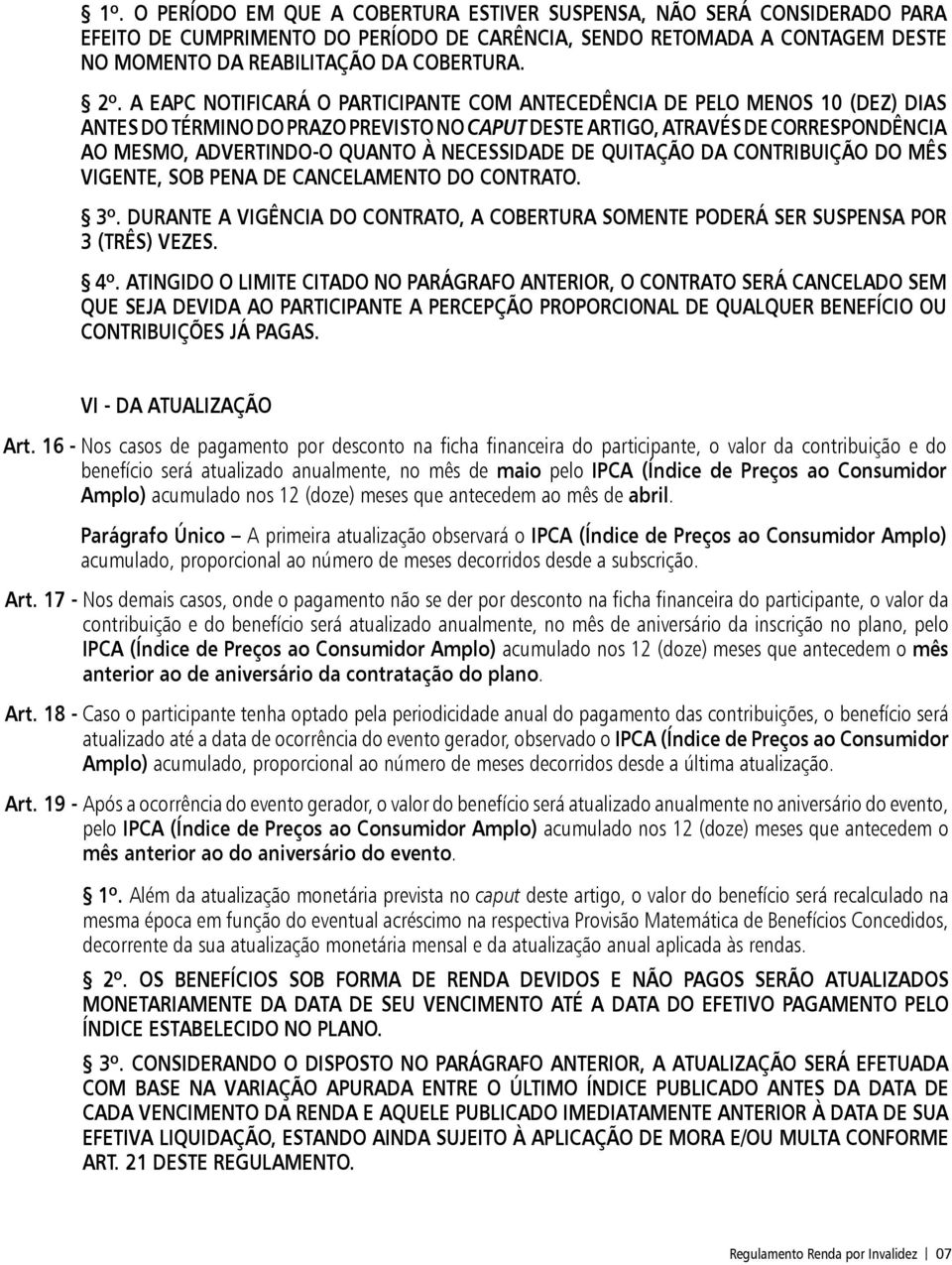 NECESSIDADE DE QUITAÇÃO DA CONTRIBUIÇÃO DO MÊS VIGENTE, SOB PENA DE CANCELAMENTO DO CONTRATO. 3º. DURANTE A VIGÊNCIA DO CONTRATO, A COBERTURA SOMENTE PODERÁ SER SUSPENSA POR 3 (TRÊS) VEZES. 4º.