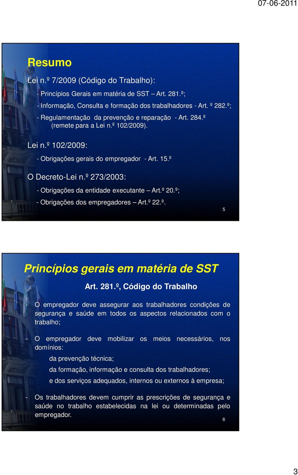 º 273/2003: - Obrigações da entidade executante Art.º 20.º; - Obrigações dos empregadores Art.º 22.º. 5 Princípios gerais em matéria de SST - O empregador deve assegurar aos trabalhadores condições