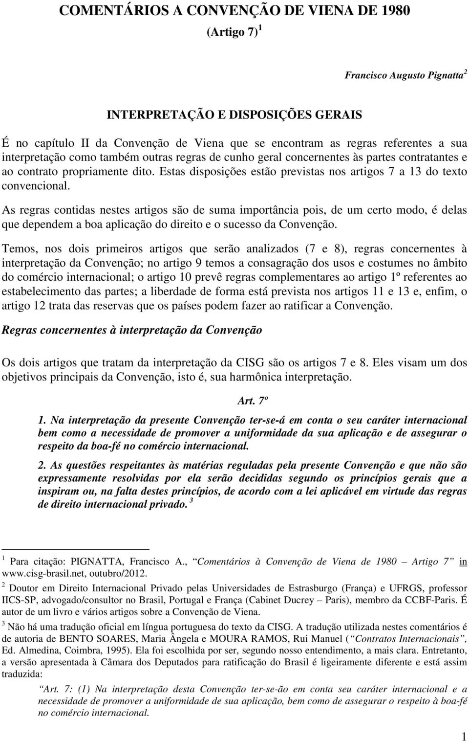 Estas disposições estão previstas nos artigos 7 a 13 do texto convencional.