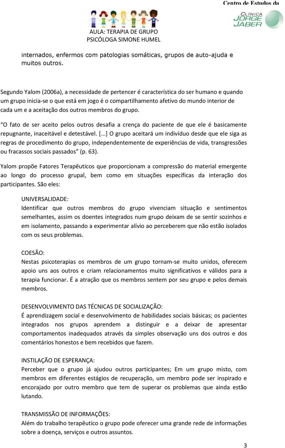 dos outros membros do grupo. O fato de ser aceito pelos outros desafia a crença do paciente de que ele é basicamente repugnante, inaceitável e detestável. [.