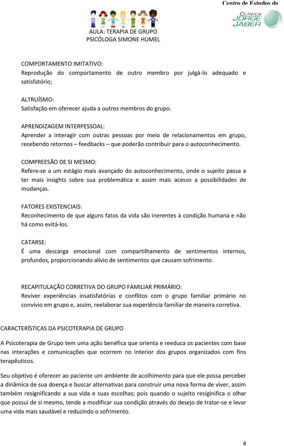 COMPREESÃO DE SI MESMO: Refere-se a um estágio mais avançado do autoconhecimento, onde o sujeito passa a ter mais insights sobre sua problemática e assim mais acesso a possibilidades de mudanças.