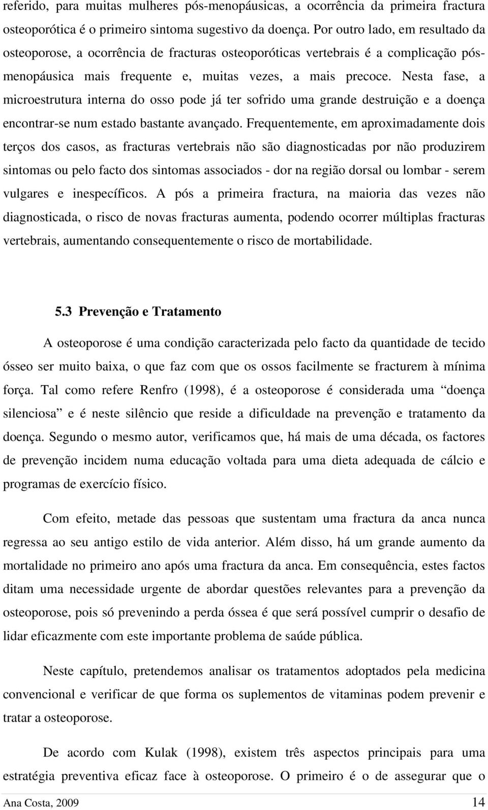 Nesta fase, a microestrutura interna do osso pode já ter sofrido uma grande destruição e a doença encontrar-se num estado bastante avançado.