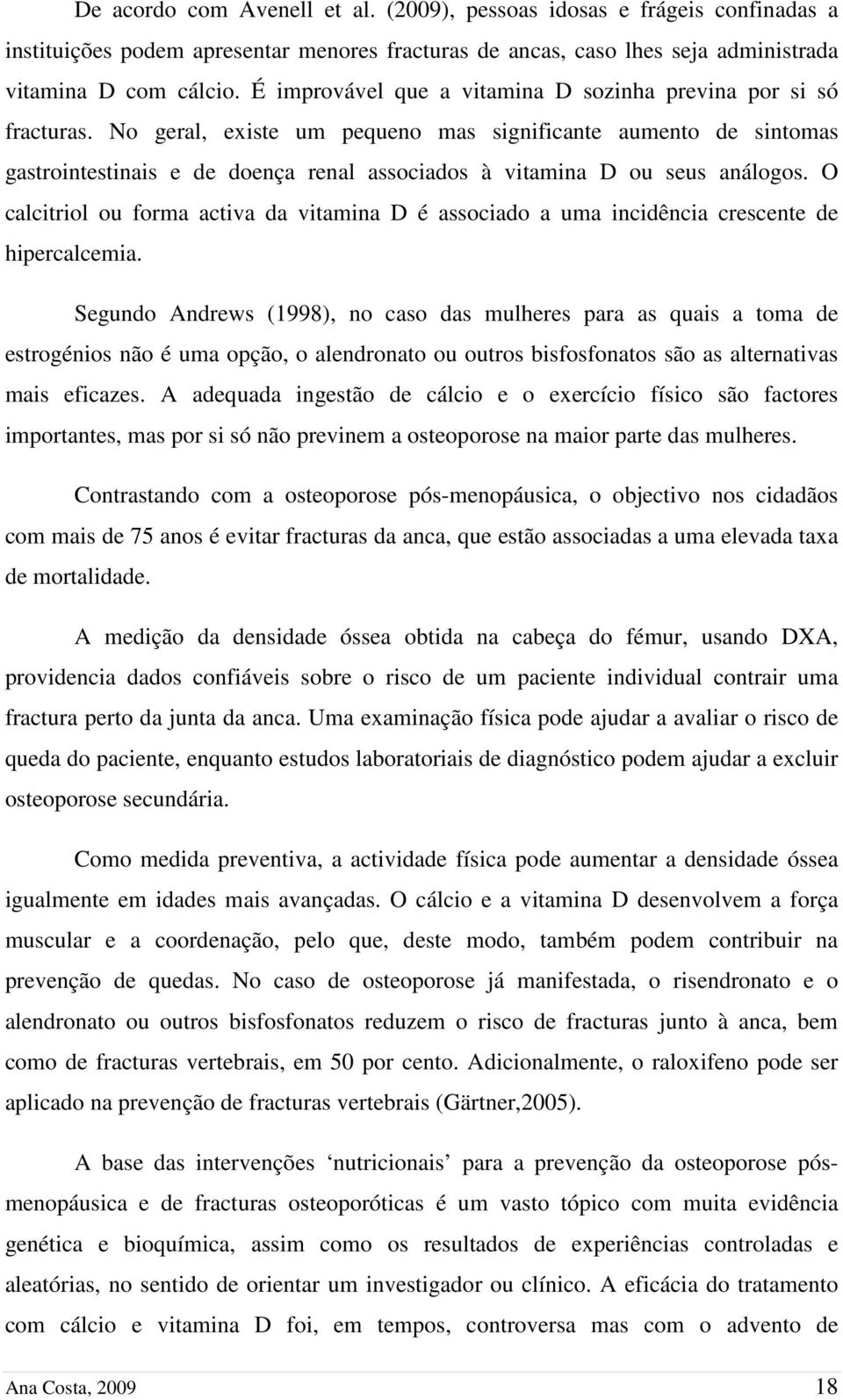 No geral, existe um pequeno mas significante aumento de sintomas gastrointestinais e de doença renal associados à vitamina D ou seus análogos.