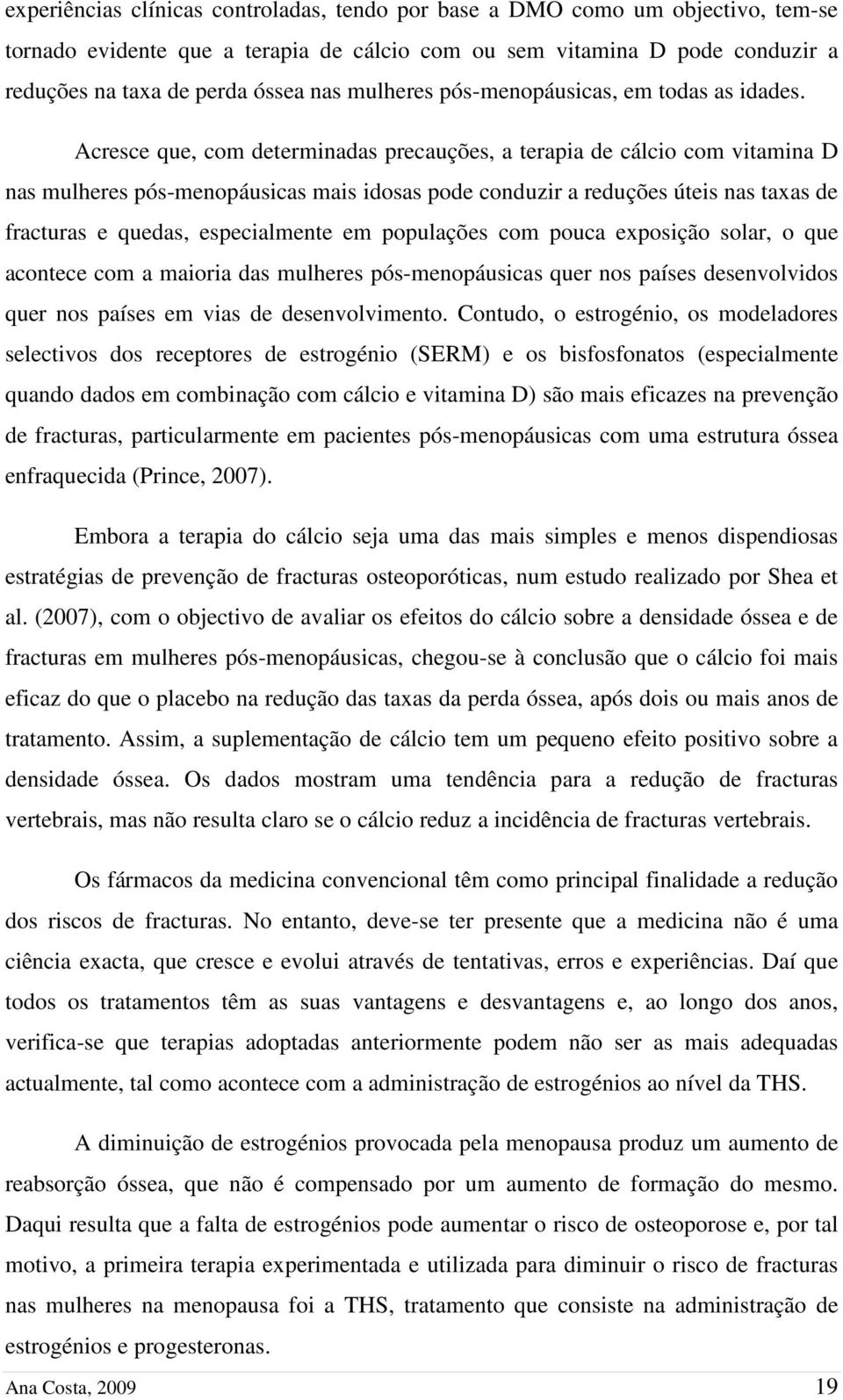 Acresce que, com determinadas precauções, a terapia de cálcio com vitamina D nas mulheres pós-menopáusicas mais idosas pode conduzir a reduções úteis nas taxas de fracturas e quedas, especialmente em