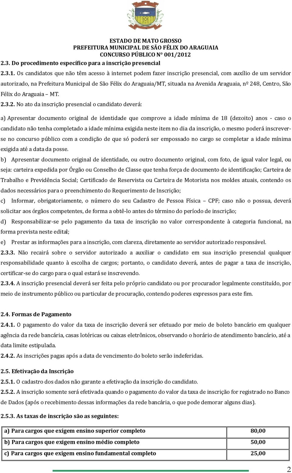 nº 248, Centro, São Félix do Araguaia MT. 2.3.2. No ato da inscrição presencial o candidato deverá: a) Apresentar documento original de identidade que comprove a idade mínima de 18 (dezoito) anos -