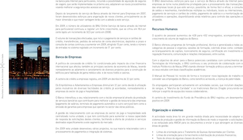 Depois do lançamento do serviço de Banca através da Internet para Empresas em 2007, foram desenvolvidos esforços para angariação de novos clientes, principalmente os de maior dimensão e que maior