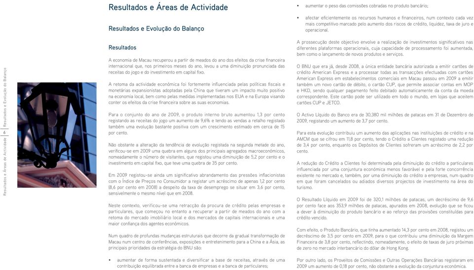 A retoma da actividade económica foi fortemente influenciada pelas políticas fiscais e monetárias expansionistas adoptadas pela China que tiveram um impacto muito positivo na economia local, bem como