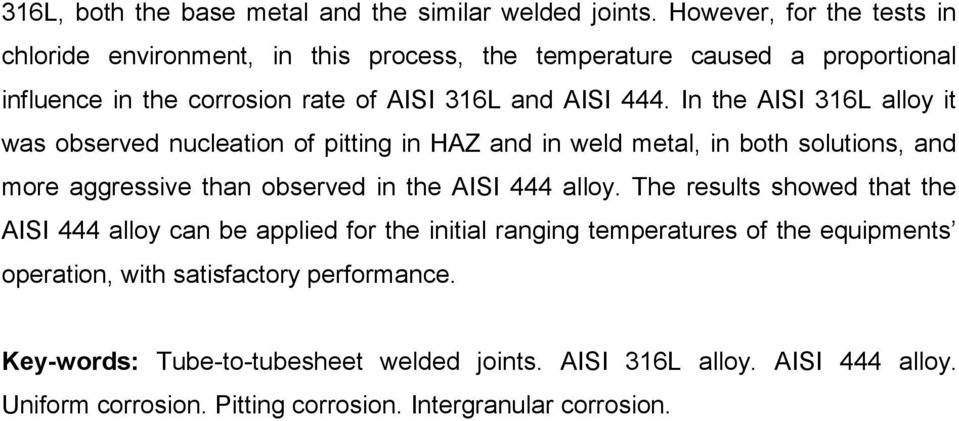 In the AISI 316L alloy it was observed nucleation of pitting in HAZ and in weld metal, in both solutions, and more aggressive than observed in the AISI 444 alloy.
