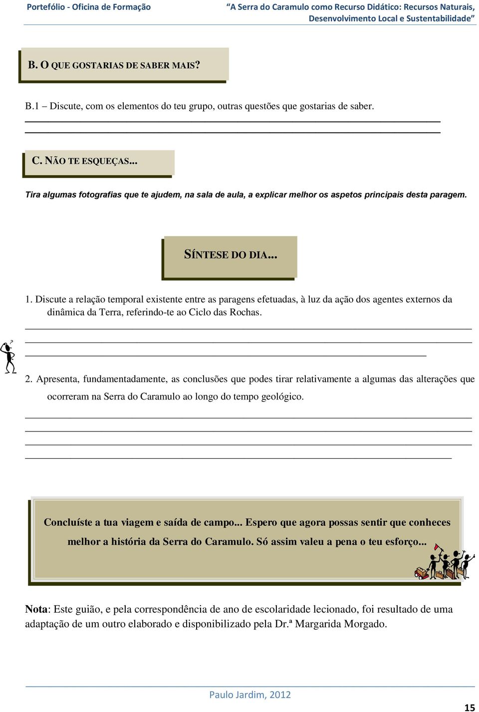 Discute a relação temporal existente entre as paragens efetuadas, à luz da ação dos agentes externos da dinâmica da Terra, referindo-te ao Ciclo das Rochas. 2.