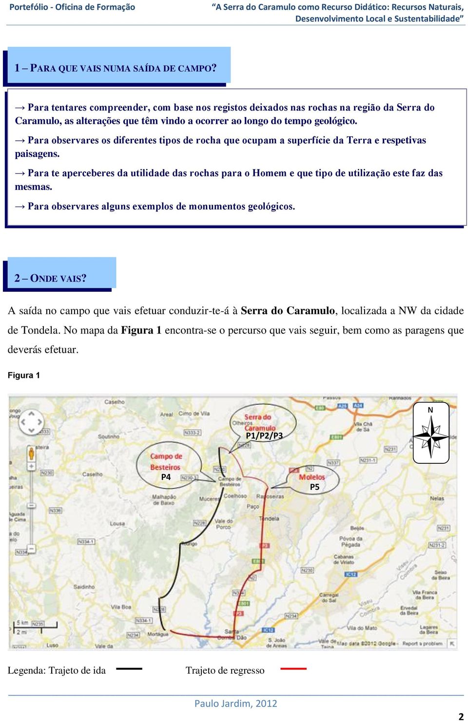 Para observares os diferentes tipos de rocha que ocupam a superfície da Terra e respetivas paisagens.