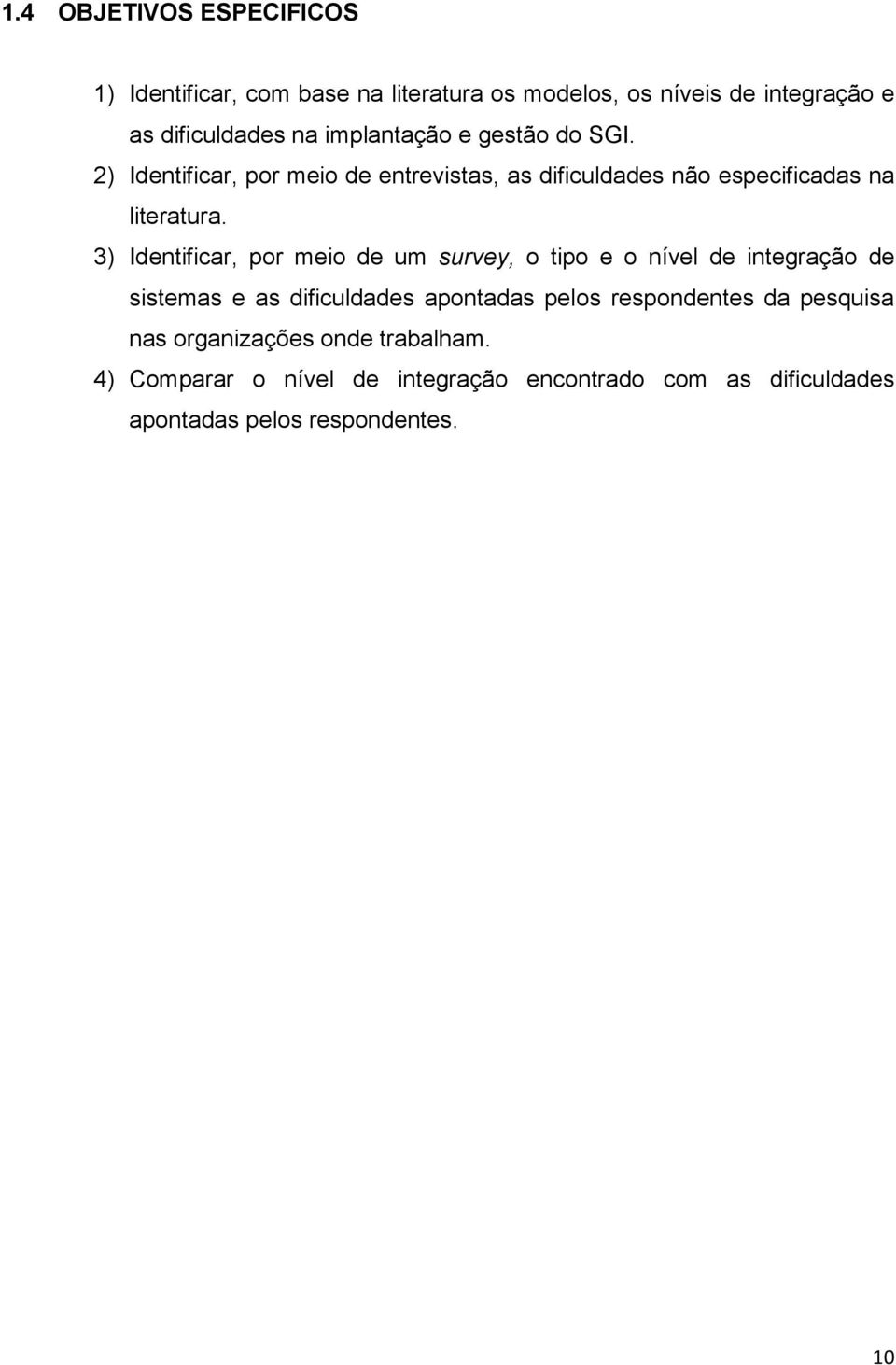 3) Identificar, por meio de um survey, o tipo e o nível de integração de sistemas e as dificuldades apontadas pelos