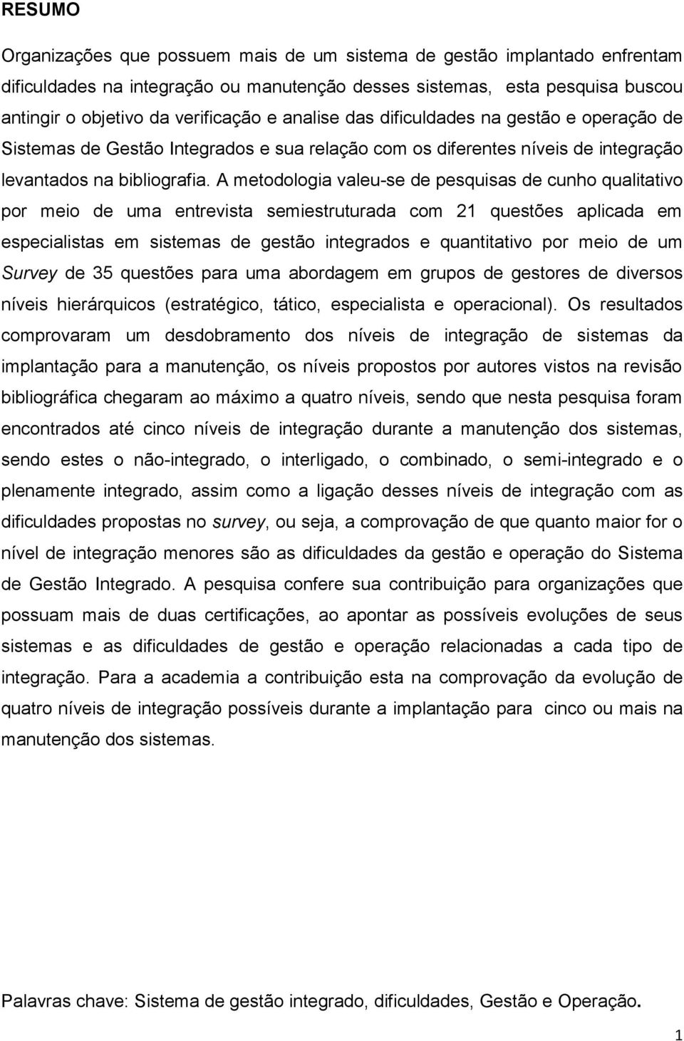 A metodologia valeu-se de pesquisas de cunho qualitativo por meio de uma entrevista semiestruturada com 21 questões aplicada em especialistas em sistemas de gestão integrados e quantitativo por meio