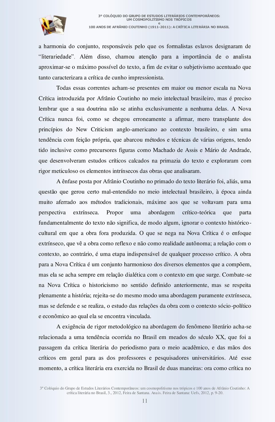 Todas ssas corrnts acham-s prsnts m maior ou mnor scala na Nova Crítica introduzida por Afrânio Coutinho no mio intlctual brasiliro, mas é prciso lmbrar qu a sua doutrina não s atinha xclusivamnt a