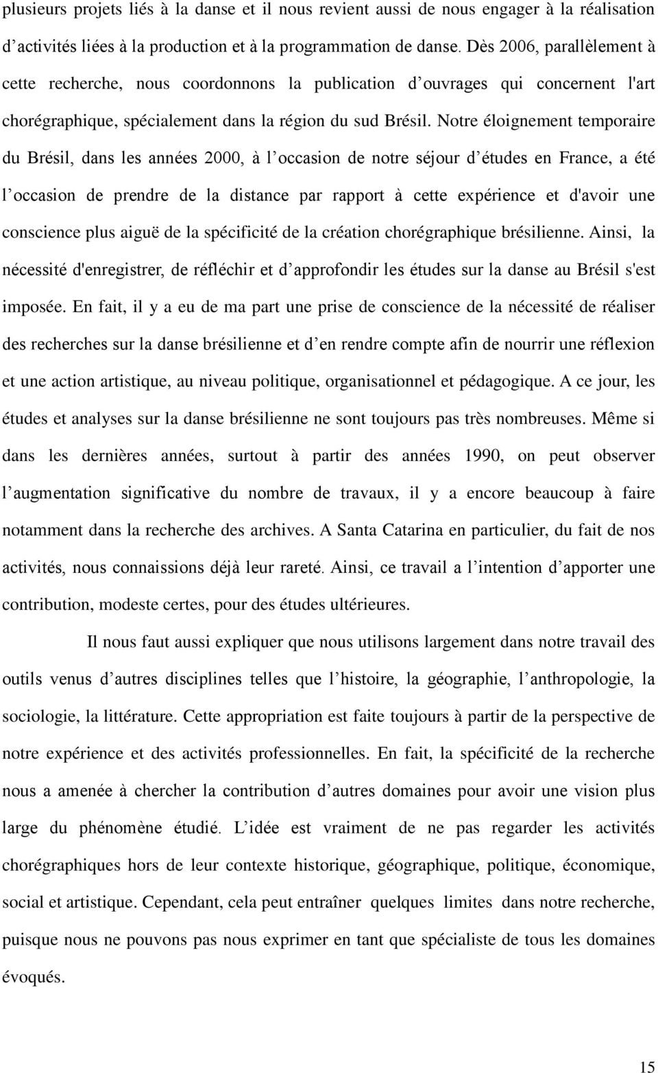 Notre éloignement temporaire du Brésil, dans les années 2000, à l occasion de notre séjour d études en France, a été l occasion de prendre de la distance par rapport à cette expérience et d'avoir une