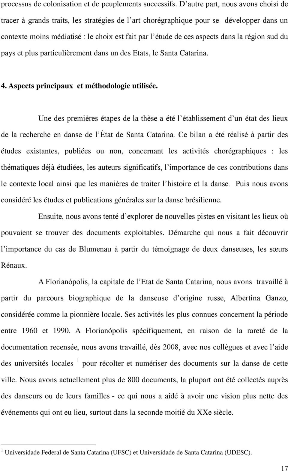 dans la région sud du pays et plus particulièrement dans un des Etats, le Santa Catarina. 4. Aspects principaux et méthodologie utilisée.