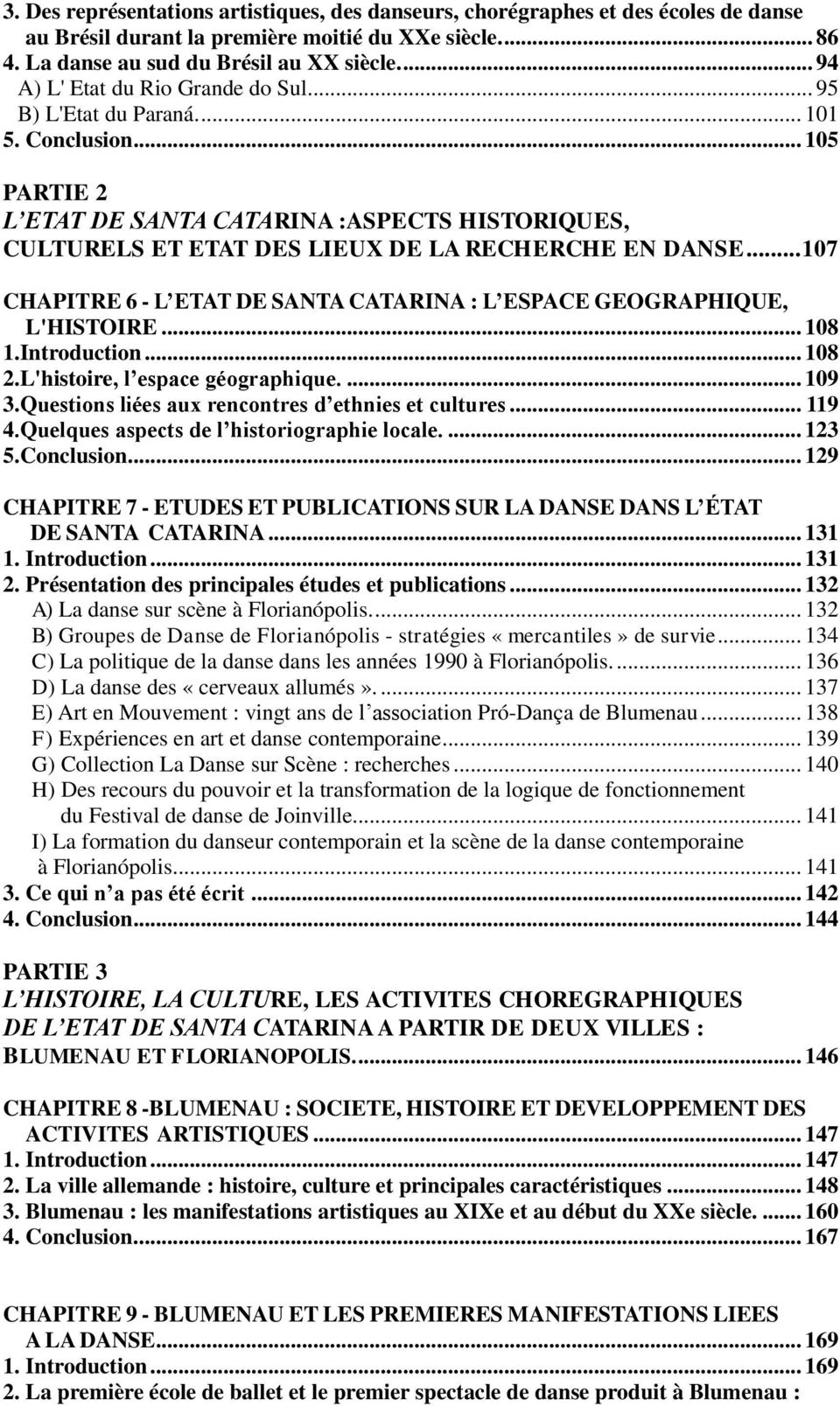 .. 105 PARTIE 2 L ETAT DE SANTA CATARINA :ASPECTS HISTORIQUES, CULTURELS ET ETAT DES LIEUX DE LA RECHERCHE EN DANSE... 107 CHAPITRE 6 - L ETAT DE SANTA CATARINA : L ESPACE GEOGRAPHIQUE, L'HISTOIRE.