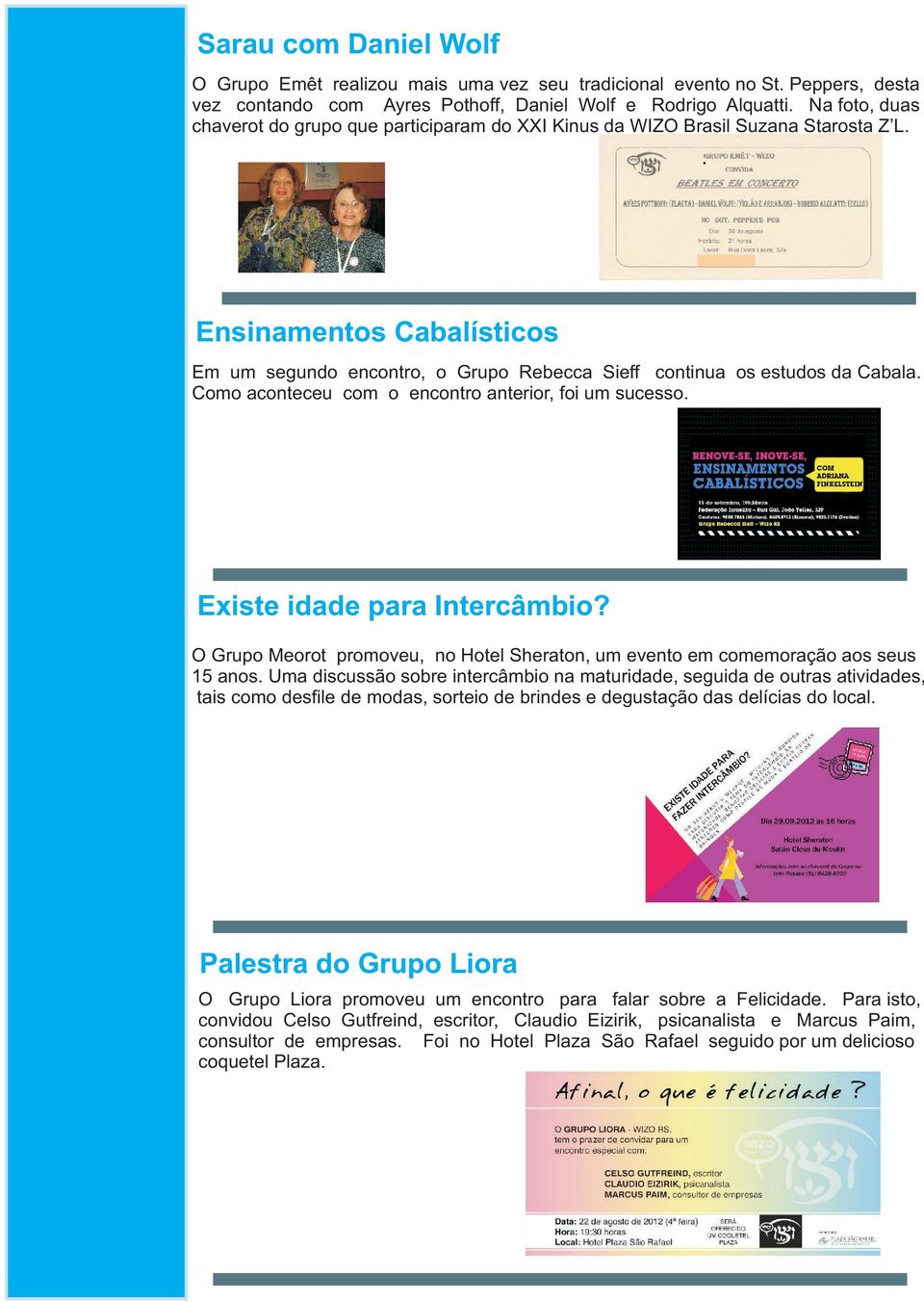 Como aconteceu com o encontro anterior, foi um sucesso. Existe idade para Intercâmbio? O Grupo Meorot promoveu, no Hotel Sheraton, um evento em comemoração aos seus 15 anos.