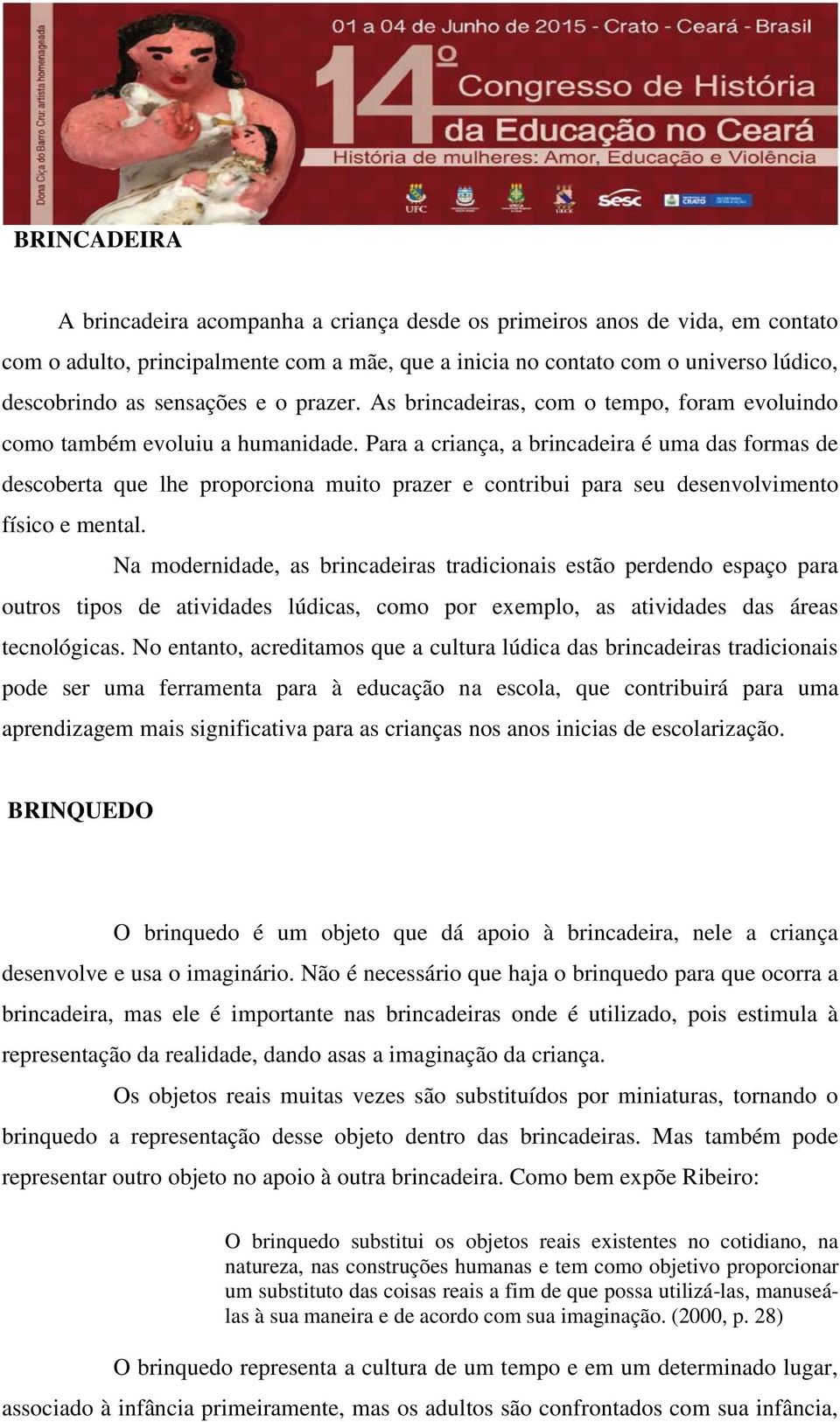 Para a criança, a brincadeira é uma das formas de descoberta que lhe proporciona muito prazer e contribui para seu desenvolvimento físico e mental.