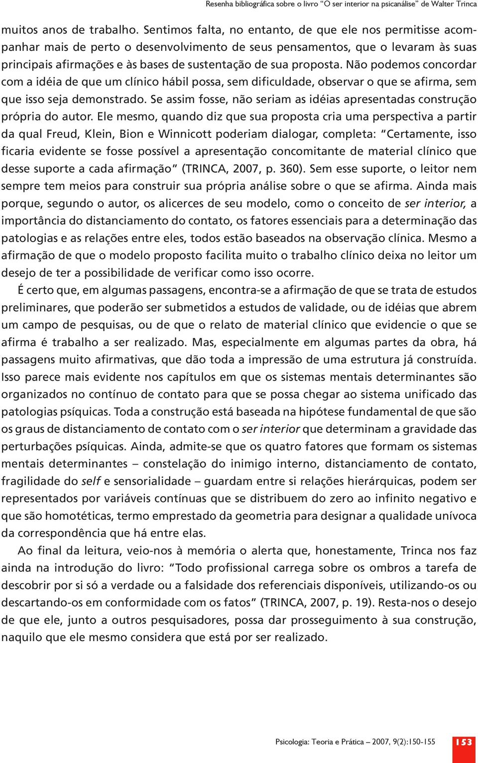 proposta. Não podemos concordar com a idéia de que um clínico hábil possa, sem dificuldade, observar o que se afirma, sem que isso seja demonstrado.