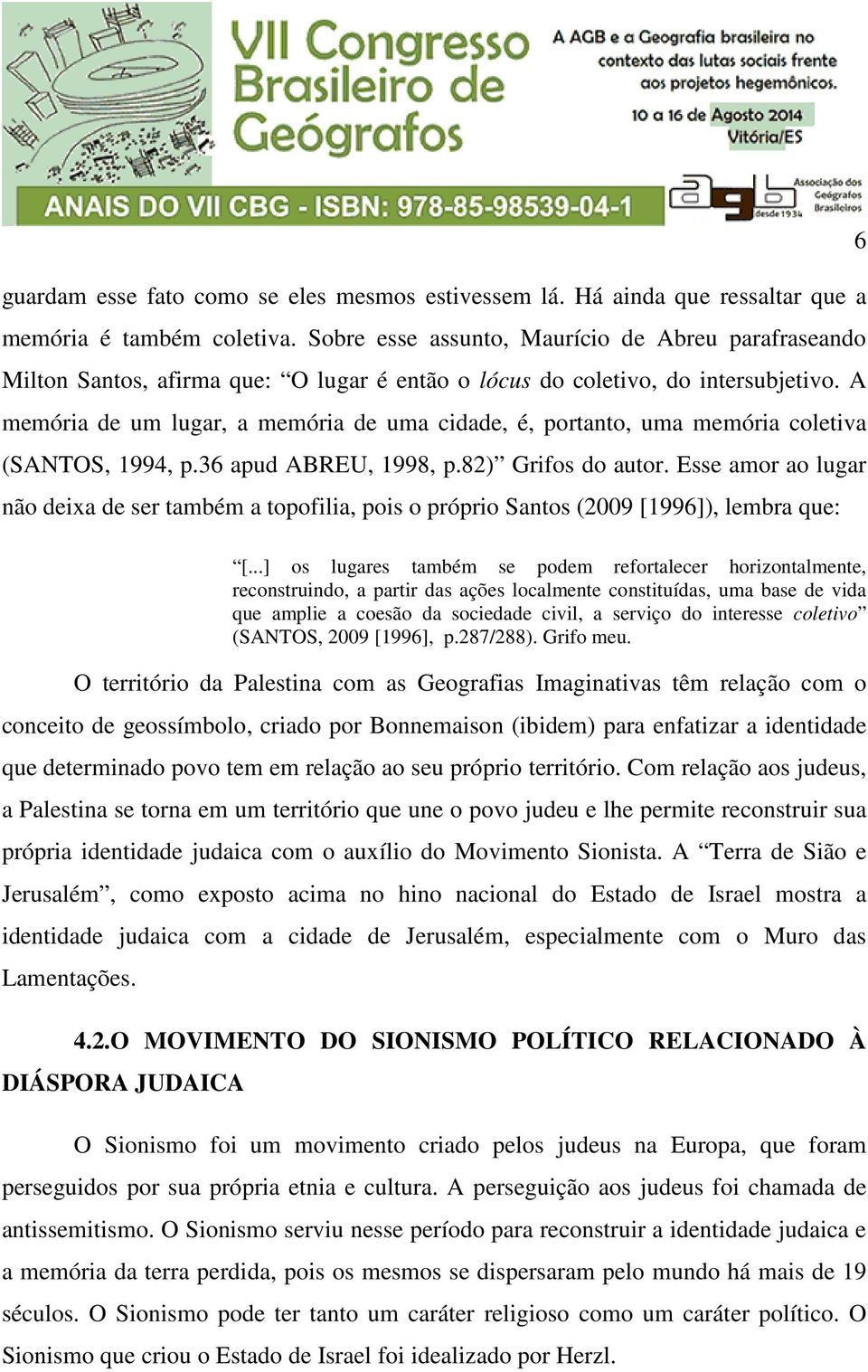 A memória de um lugar, a memória de uma cidade, é, portanto, uma memória coletiva (SANTOS, 1994, p.36 apud ABREU, 1998, p.82) Grifos do autor.