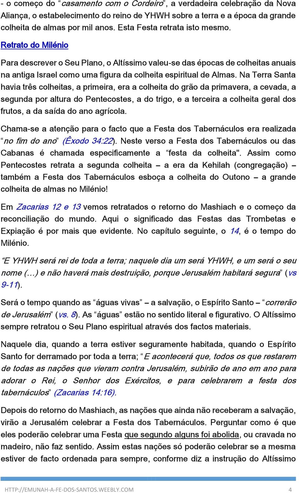 Na Terra Santa havia três colheitas, a primeira, era a colheita do grão da primavera, a cevada, a segunda por altura do Pentecostes, a do trigo, e a terceira a colheita geral dos frutos, a da saída