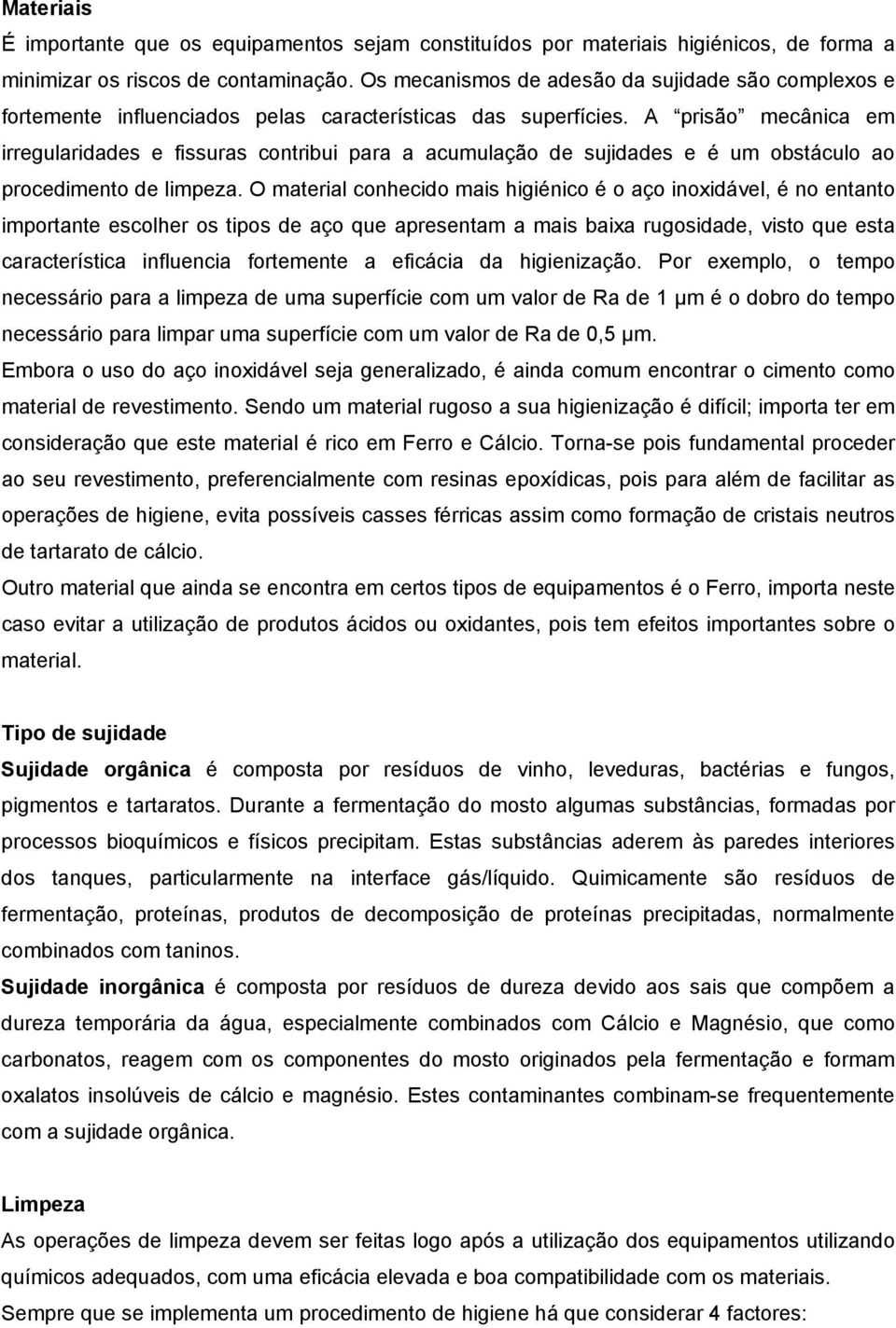 A prisão mecânica em irregularidades e fissuras contribui para a acumulação de sujidades e é um obstáculo ao procedimento de limpeza.