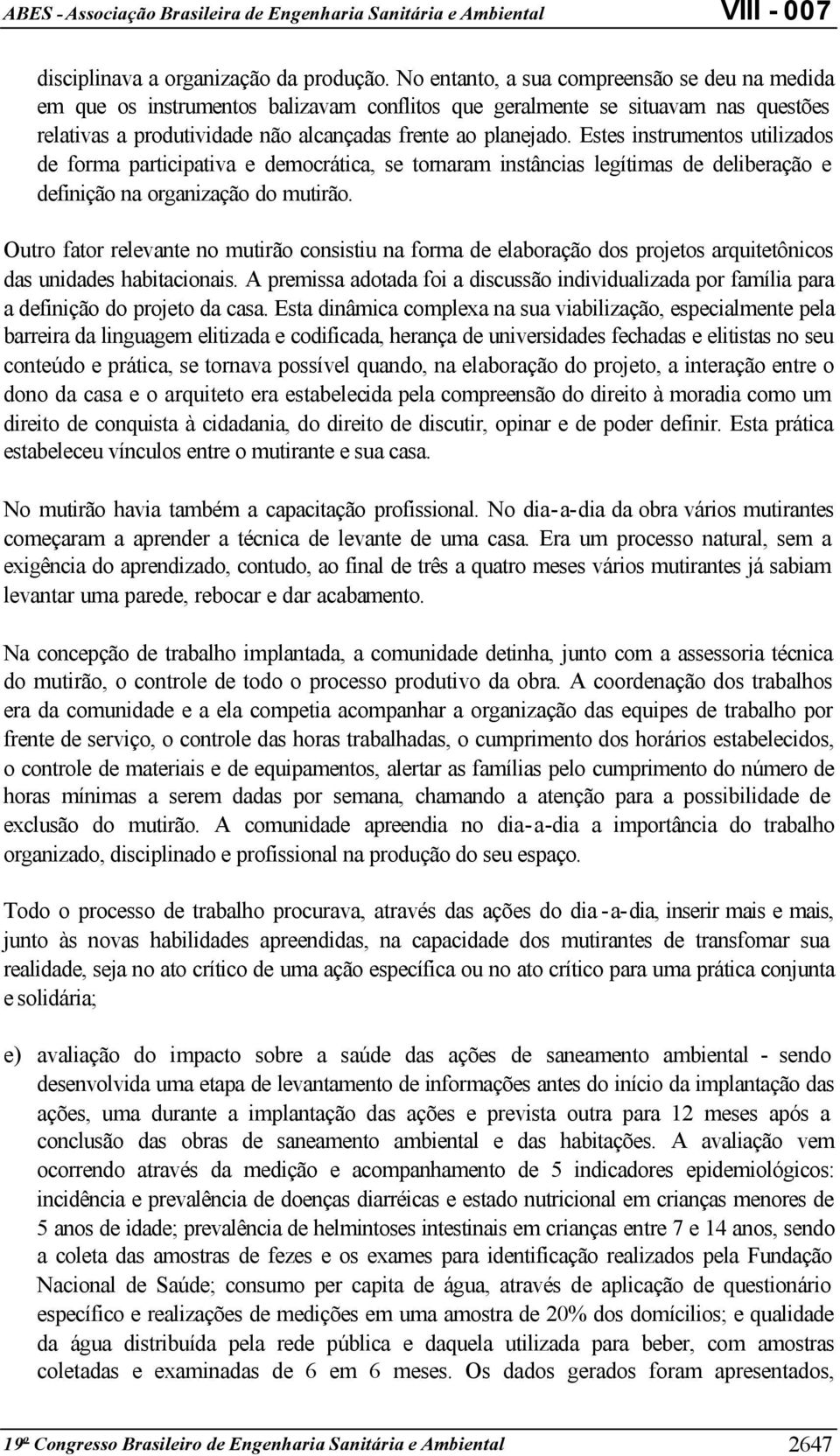 Estes instrumentos utilizados de forma participativa e democrática, se tornaram instâncias legítimas de deliberação e definição na organização do mutirão.