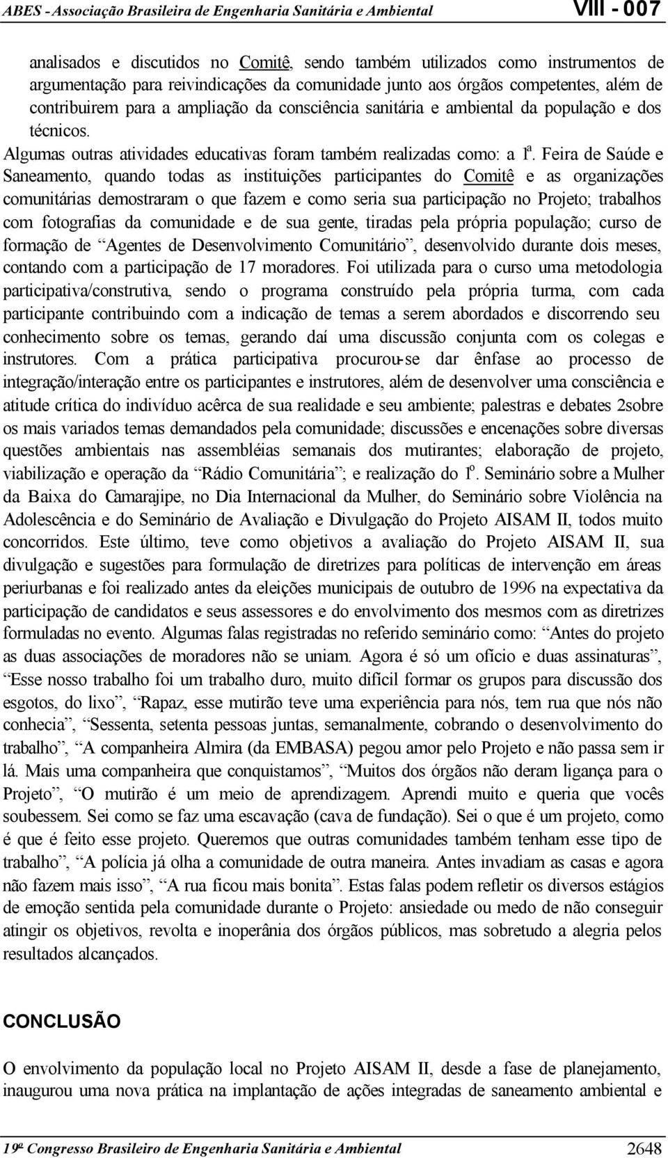 Feira de Saúde e Saneamento, quando todas as instituições participantes do Comitê e as organizações comunitárias demostraram o que fazem e como seria sua participação no Projeto; trabalhos com