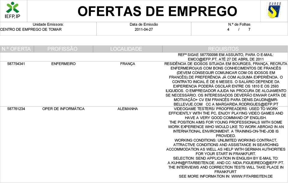 DE PREFERÊNCIA JÁ COM ALGUMA EXPERIÊNCIA. O CONTRATO INICIAL É DE 6 MESES. O SALÁRIO DEPENDE DA EXPERIENCIA PODERÁ OSCILAR ENTRE OS 1810 E OS 2593 ILIQUIDOS.