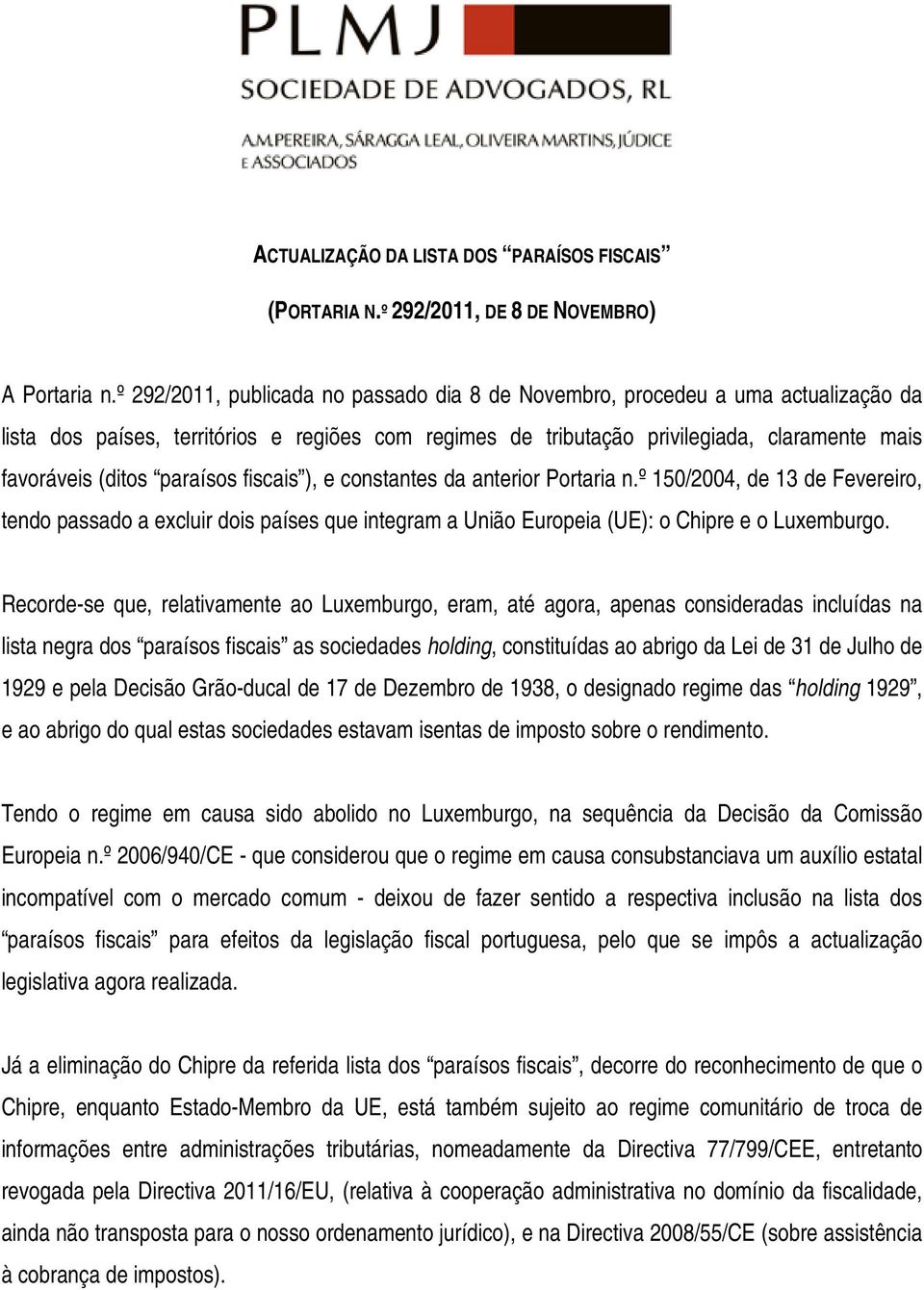 paraísos fiscais ), e constantes da anterior Portaria n.º 150/2004, de 13 de Fevereiro, tendo passado a excluir dois países que integram a União Europeia (UE): o Chipre e o Luxemburgo.