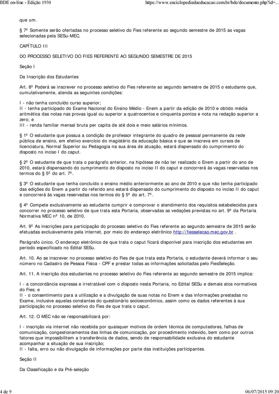 8º Poderá se inscrever no processo seletivo do Fies referente ao segundo semestre de 2015 o estudante que, cumulativamente, atenda as seguintes condições: I - não tenha concluído curso superior; II -