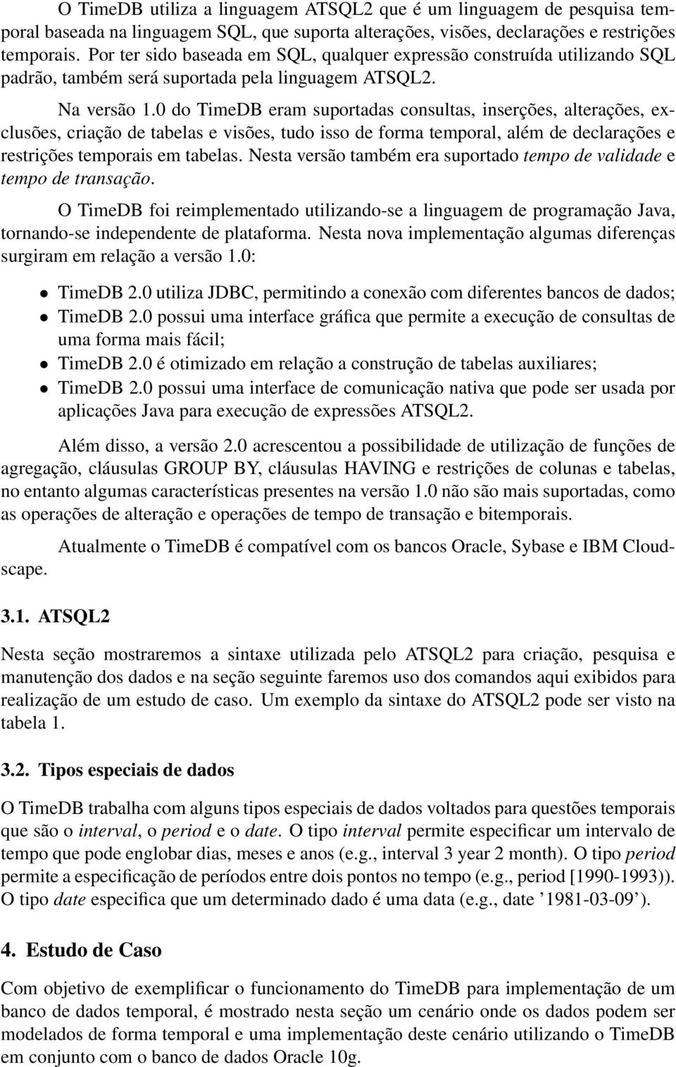 0 do TimeDB eram suportadas consultas, inserções, alterações, exclusões, criação de tabelas e visões, tudo isso de forma temporal, além de declarações e restrições temporais em tabelas.