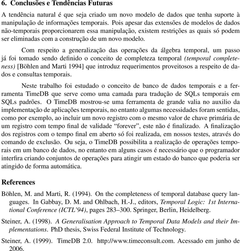 Com respeito a generalização das operações da álgebra temporal, um passo já foi tomado sendo definido o conceito de completeza temporal (temporal completeness) [Böhlen and Marti 1994] que introduz