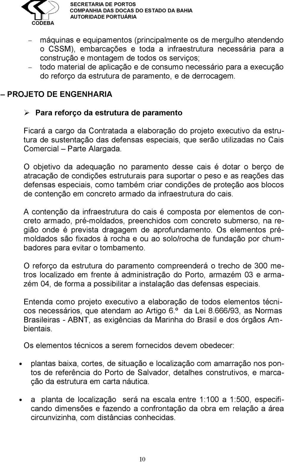 PROJETO DE ENGENHARIA Para reforço da estrutura de paramento Ficará a cargo da Contratada a elaboração do projeto executivo da estrutura de sustentação das defensas especiais, que serão utilizadas no