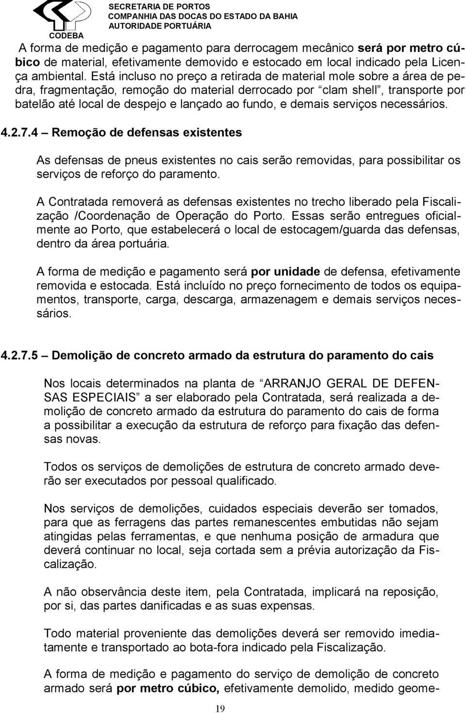 demais serviços necessários. 4.2.7.4 Remoção de defensas existentes As defensas de pneus existentes no cais serão removidas, para possibilitar os serviços de reforço do paramento.