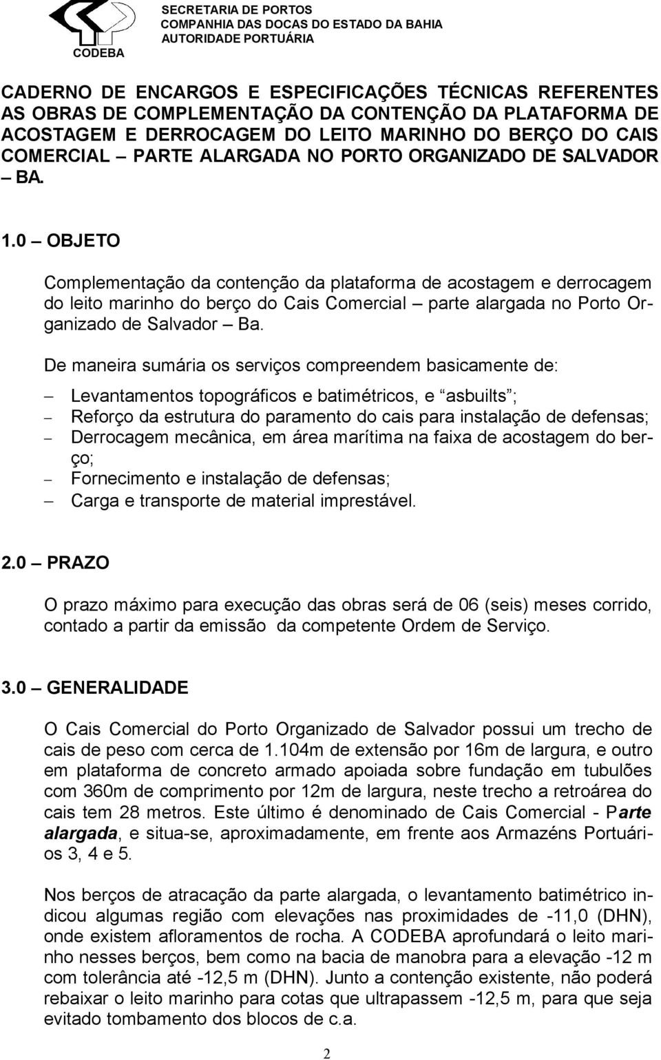 0 OBJETO Complementação da contenção da plataforma de acostagem e derrocagem do leito marinho do berço do Cais Comercial parte alargada no Porto Organizado de Salvador Ba.