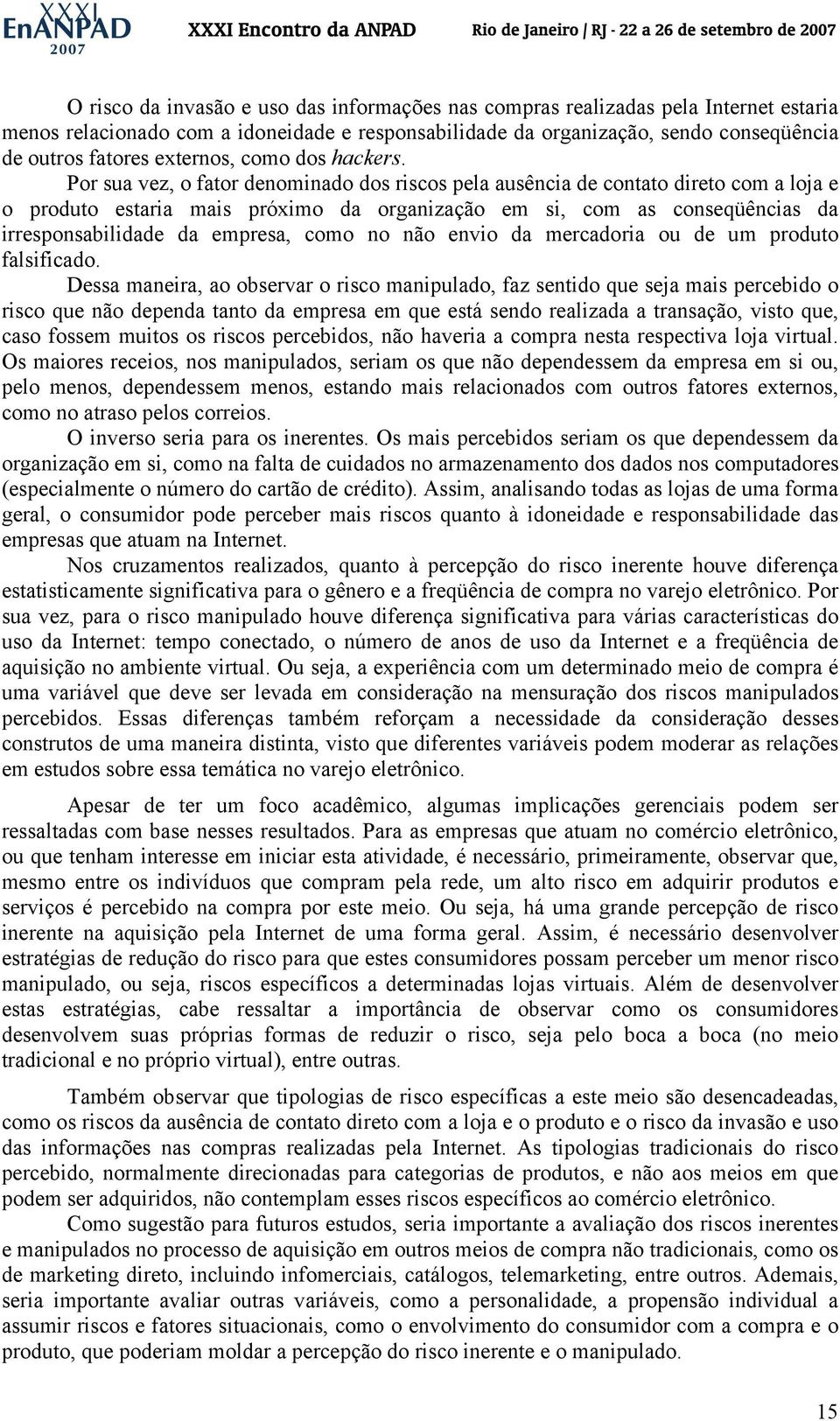 Por sua vez, o fator denominado dos riscos pela ausência de contato direto com a loja e o produto estaria mais próximo da organização em si, com as conseqüências da irresponsabilidade da empresa,