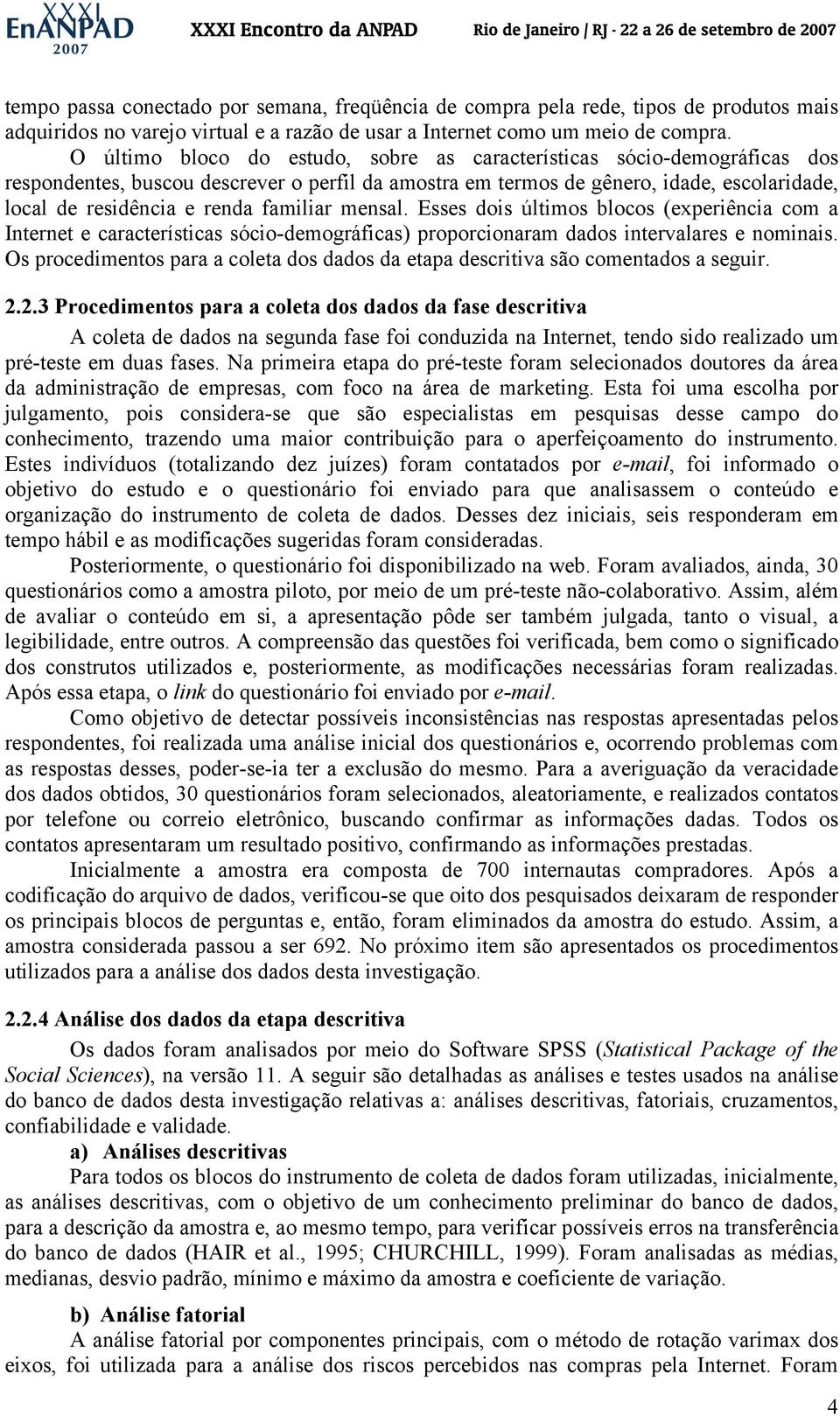 familiar mensal. Esses dois últimos blocos (experiência com a Internet e características sócio-demográficas) proporcionaram dados intervalares e nominais.