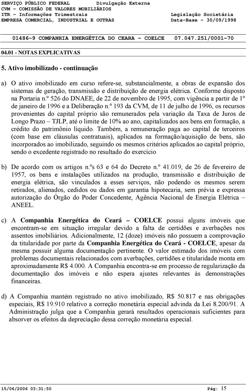 Conforme disposto na Portaria n.º 526 do DNAEE, de 22 de novembro de 1995, com vigência a partir de 1º de janeiro de 1996 e a Deliberação n.