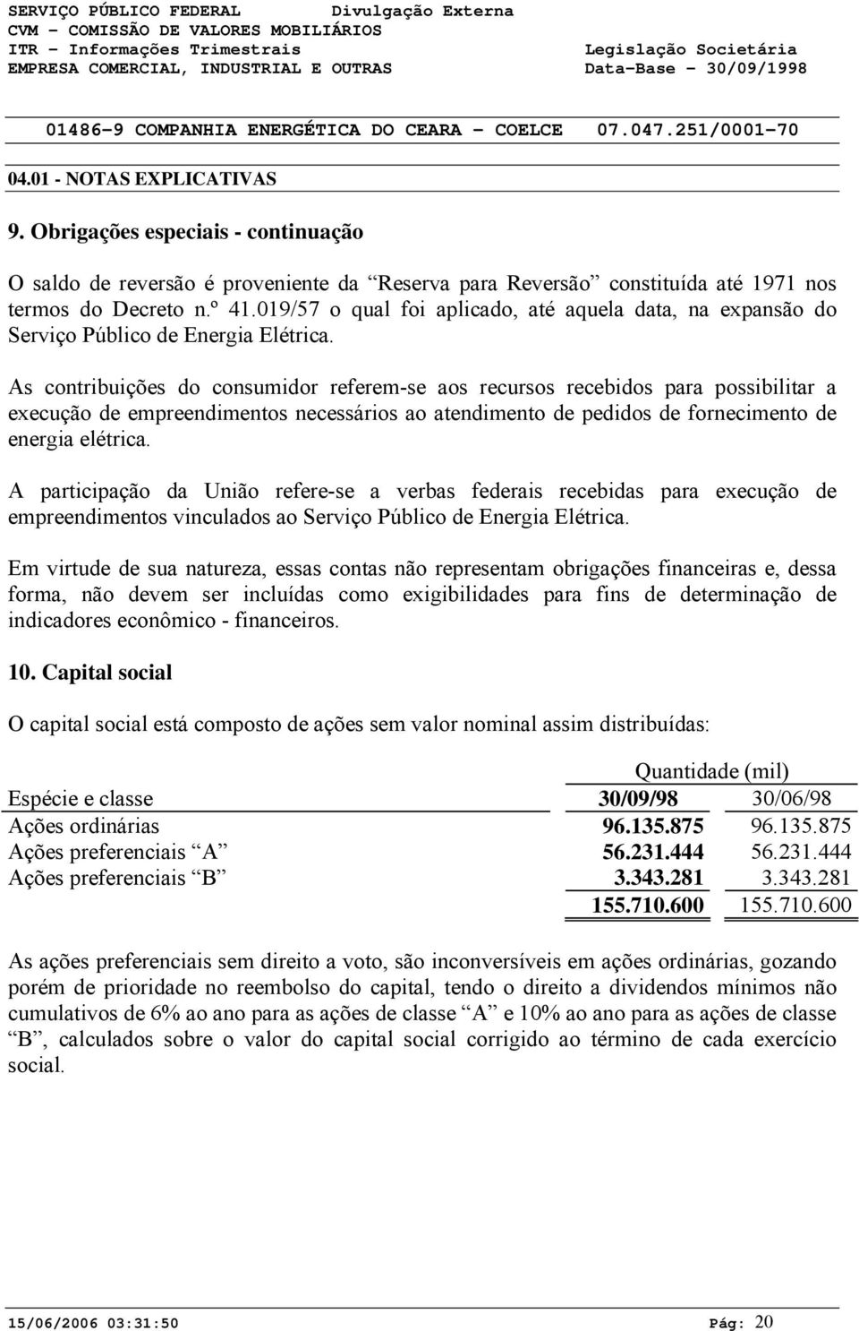 As contribuições do consumidor referem-se aos recursos recebidos para possibilitar a execução de empreendimentos necessários ao atendimento de pedidos de fornecimento de energia elétrica.