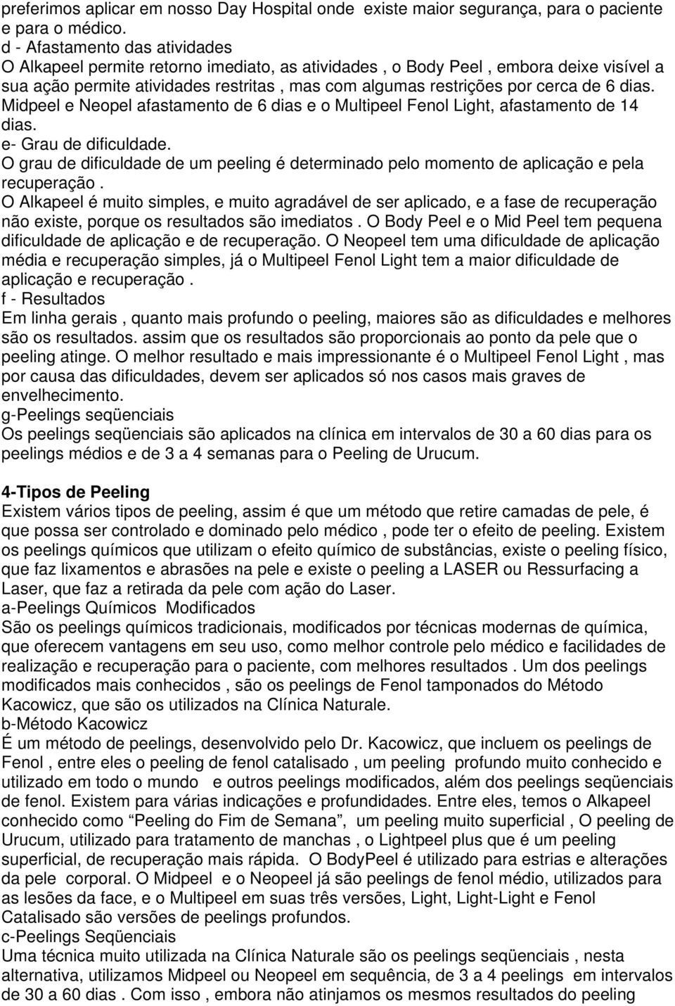 dias. Midpeel e Neopel afastamento de 6 dias e o Multipeel Light, afastamento de 14 dias. e- Grau de dificuldade.
