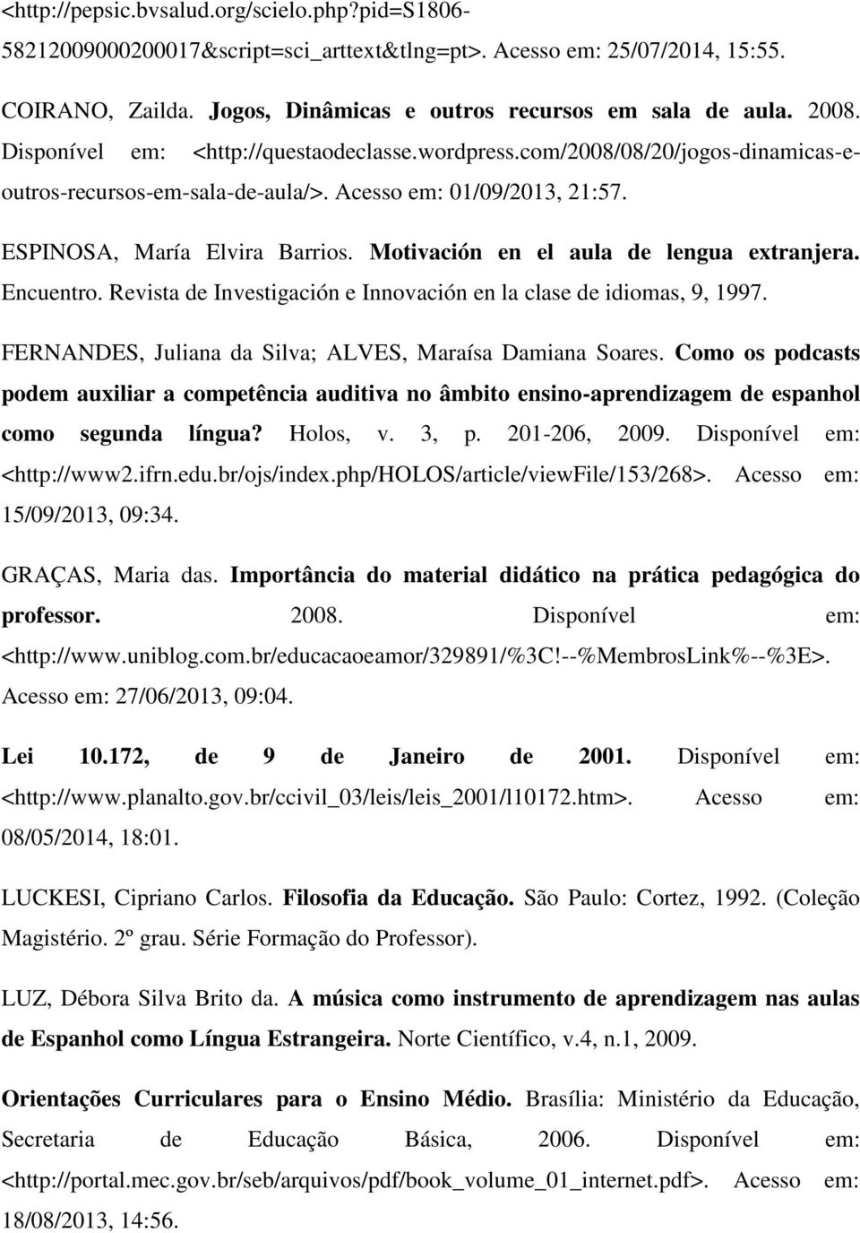 Motivación en el aula de lengua extranjera. Encuentro. Revista de Investigación e Innovación en la clase de idiomas, 9, 1997. FERNANDES, Juliana da Silva; ALVES, Maraísa Damiana Soares.