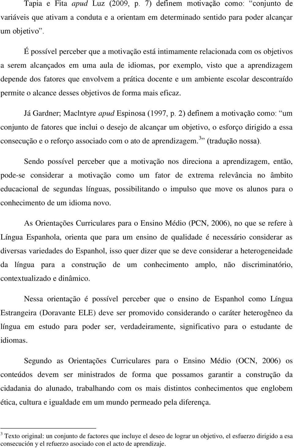 prática docente e um ambiente escolar descontraído permite o alcance desses objetivos de forma mais eficaz. Já Gardner; Maclntyre apud Espinosa (1997, p.