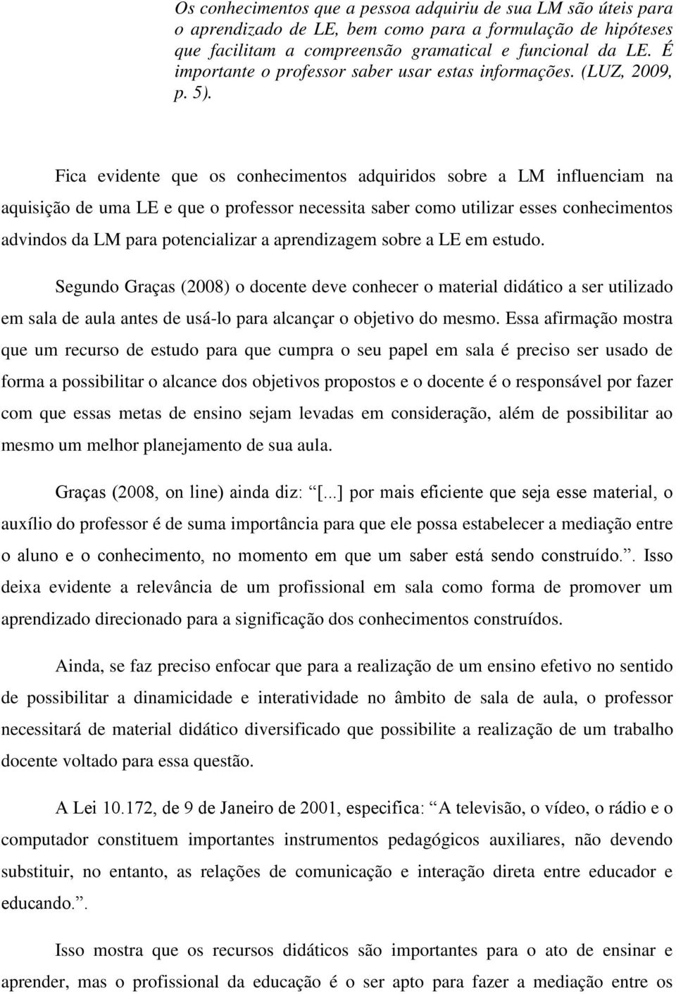 Fica evidente que os conhecimentos adquiridos sobre a LM influenciam na aquisição de uma LE e que o professor necessita saber como utilizar esses conhecimentos advindos da LM para potencializar a