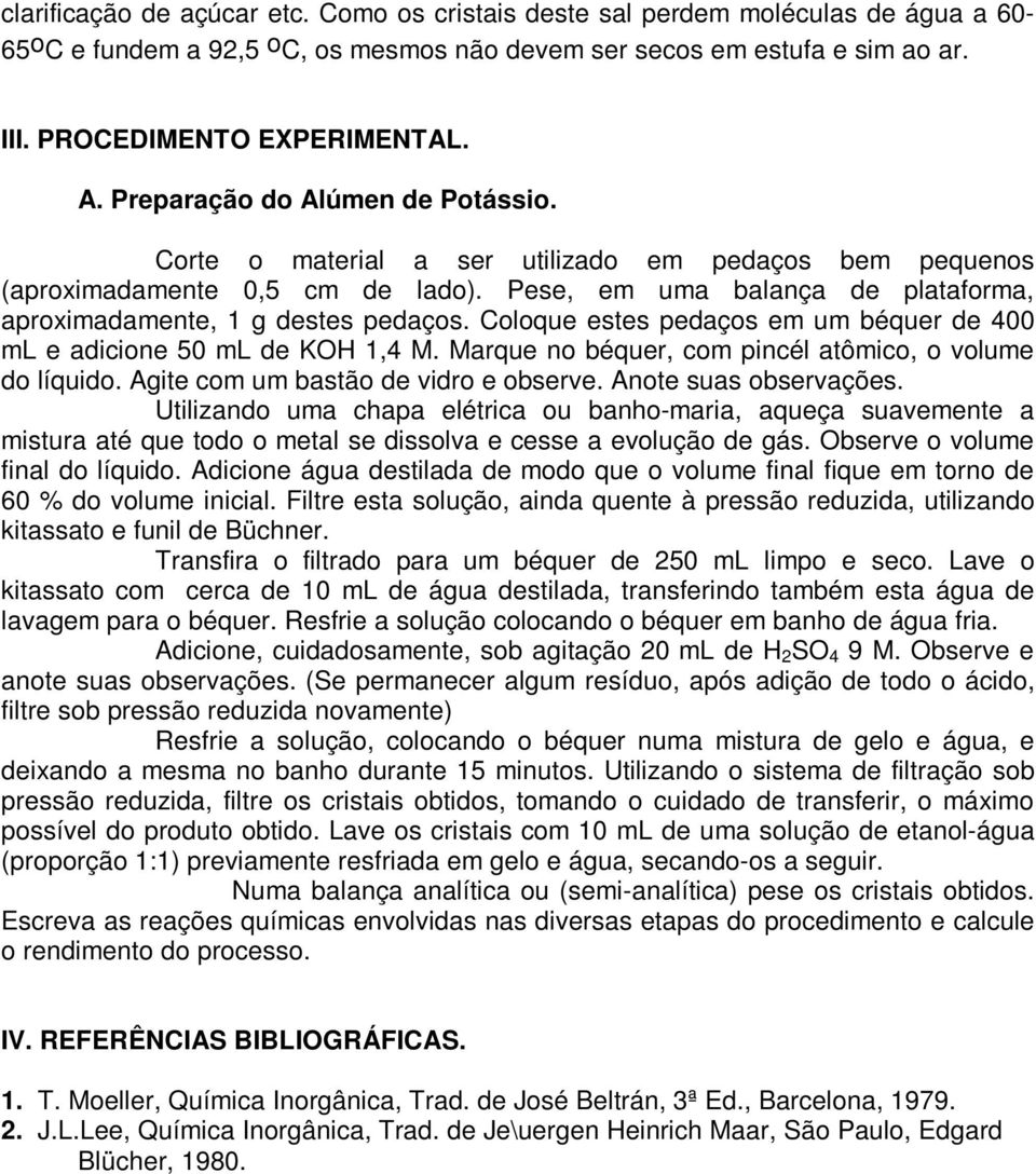 Coloque estes pedaços em um béquer de 400 ml e adicione 50 ml de KOH 1,4 M. Marque no béquer, com pincél atômico, o volume do líquido. Agite com um bastão de vidro e observe. Anote suas observações.