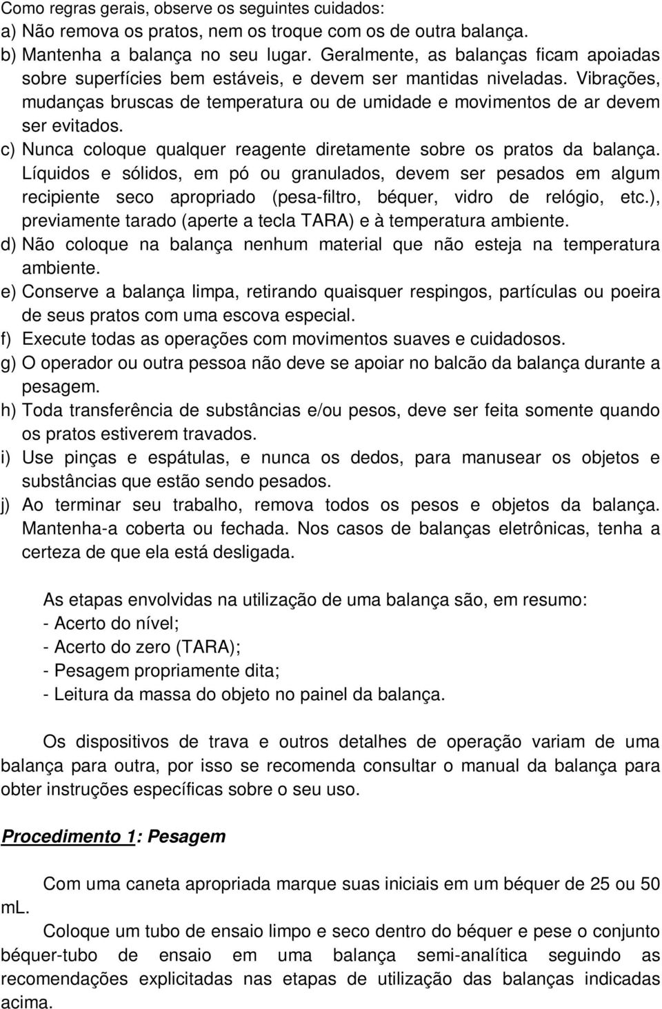 c) Nunca coloque qualquer reagente diretamente sobre os pratos da balança.