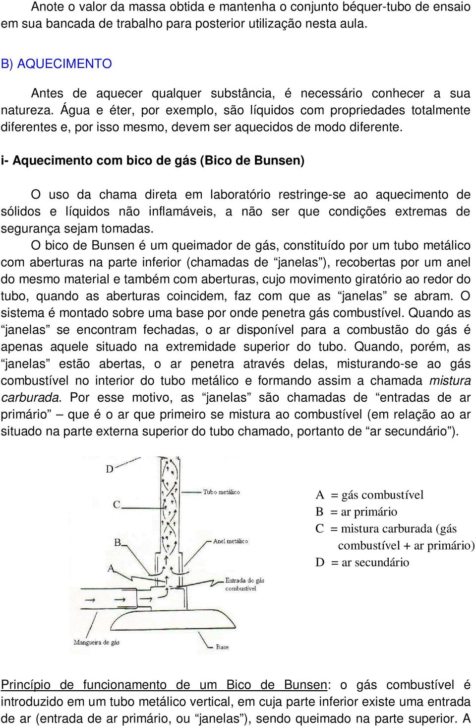 Água e éter, por exemplo, são líquidos com propriedades totalmente diferentes e, por isso mesmo, devem ser aquecidos de modo diferente.