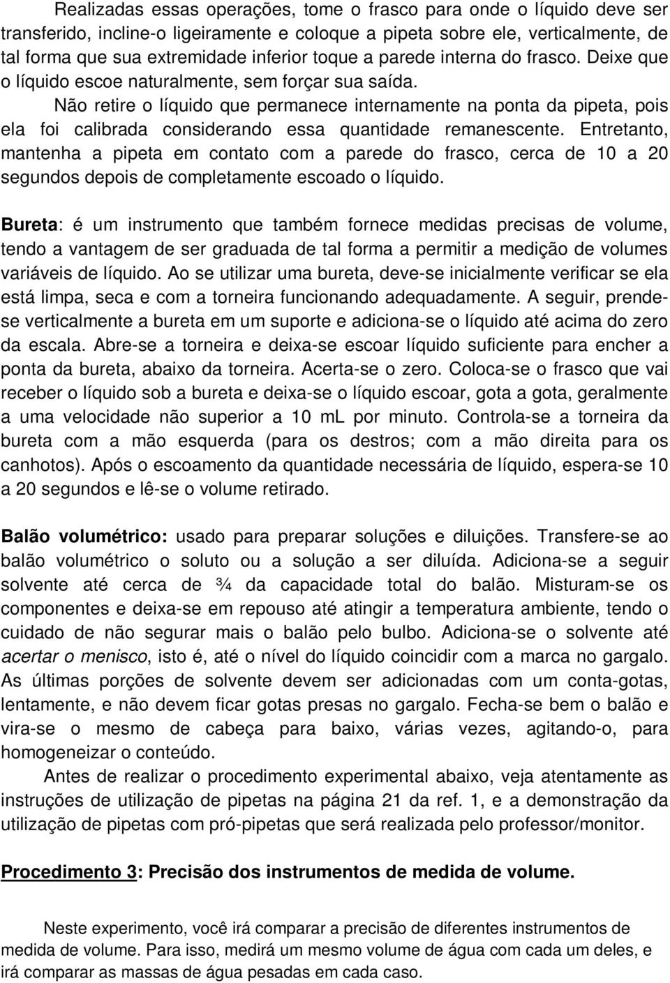 Não retire o líquido que permanece internamente na ponta da pipeta, pois ela foi calibrada considerando essa quantidade remanescente.