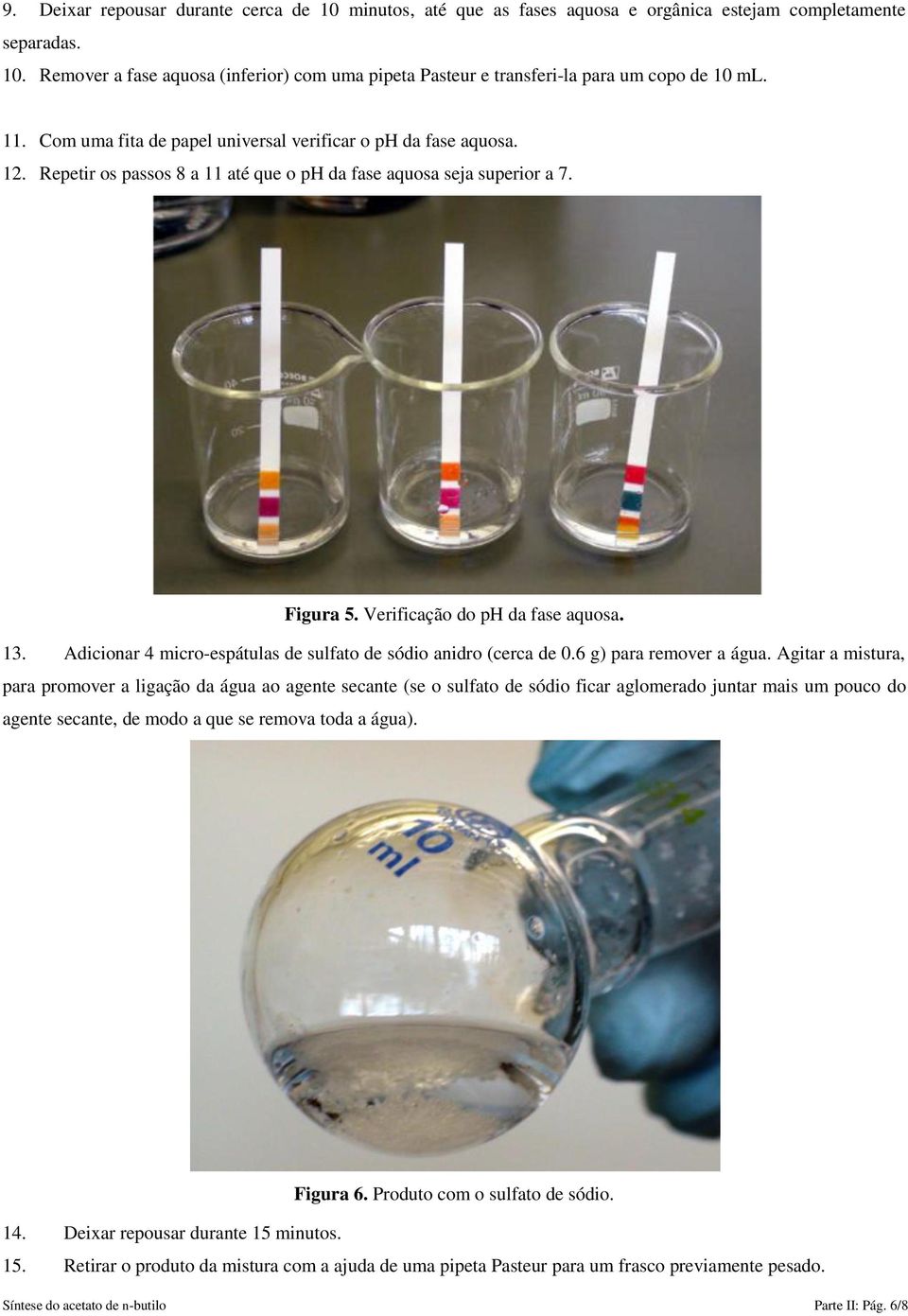 Adicionar 4 micro-espátulas de sulfato de sódio anidro (cerca de 0.6 g) para remover a água.