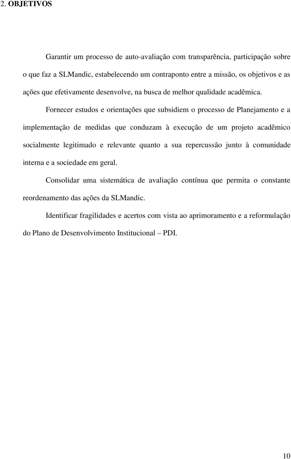 Fornecer estudos e orientações que subsidiem o processo de Planejamento e a implementação de medidas que conduzam à execução de um projeto acadêmico socialmente legitimado e relevante